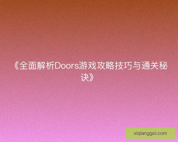 《全面解析Doors游戏攻略技巧与通关秘诀》